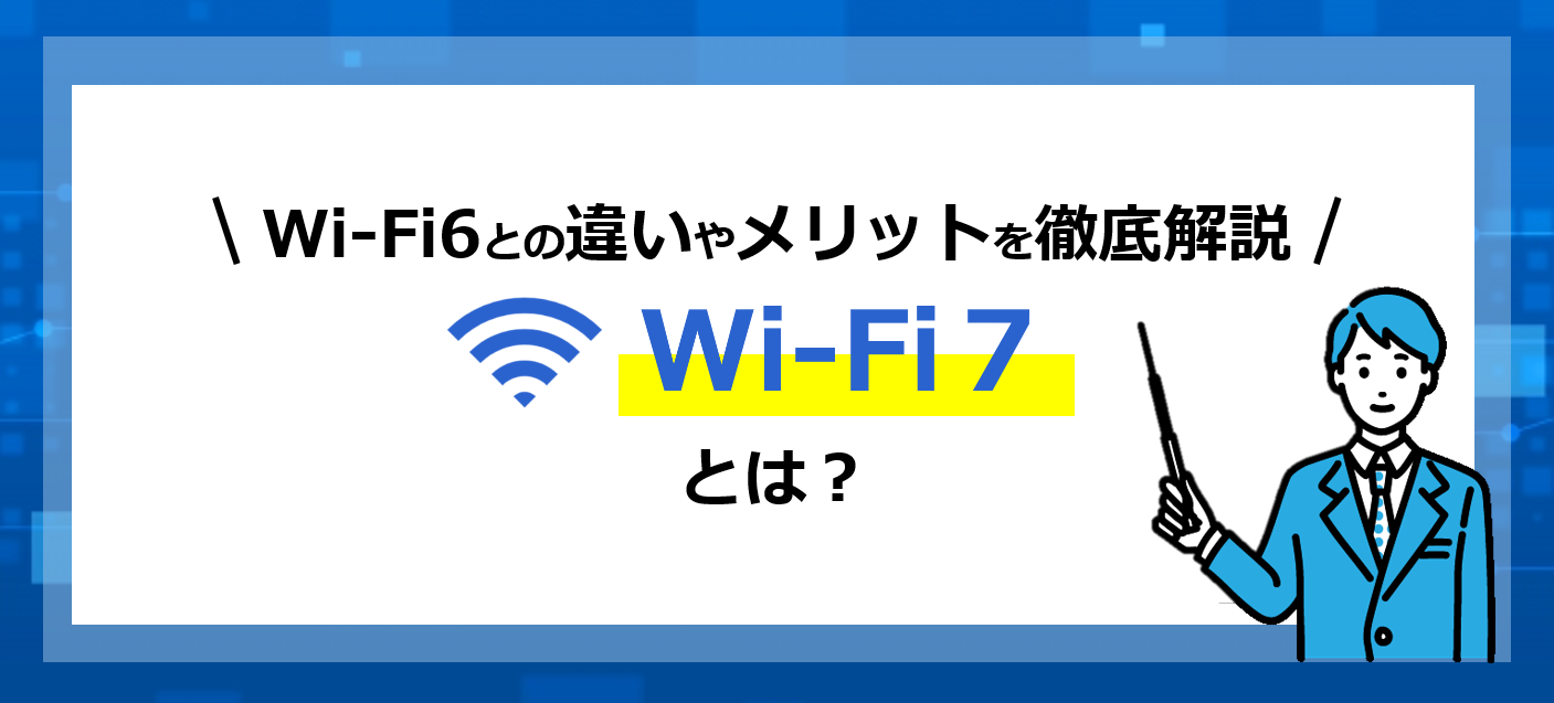 Wi-Fi7とは？Wi-Fi6との違いやメリットを徹底解説